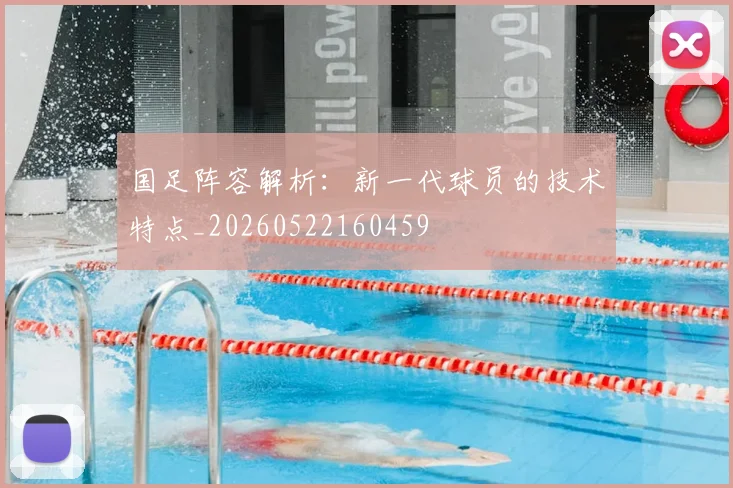 国足阵容解析:新一代球员的技术特点_20260522160459